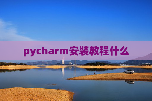 pycharm安装教程什么 pycharm安装教程什么